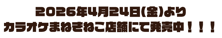 2026年4月24日(金)よりカラオケまねきねこ店舗にて発売!!